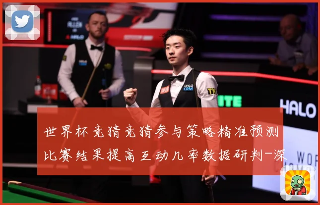 世界杯竞猜竞猜参与策略精准预测比赛结果提高互动几率数据研判-深度解析