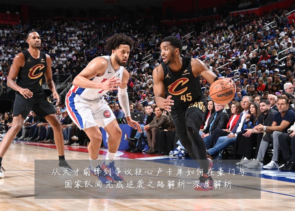 从天才前锋到争议核心卢卡库如何在豪门与国家队间完成逆袭之路解析-深度解析